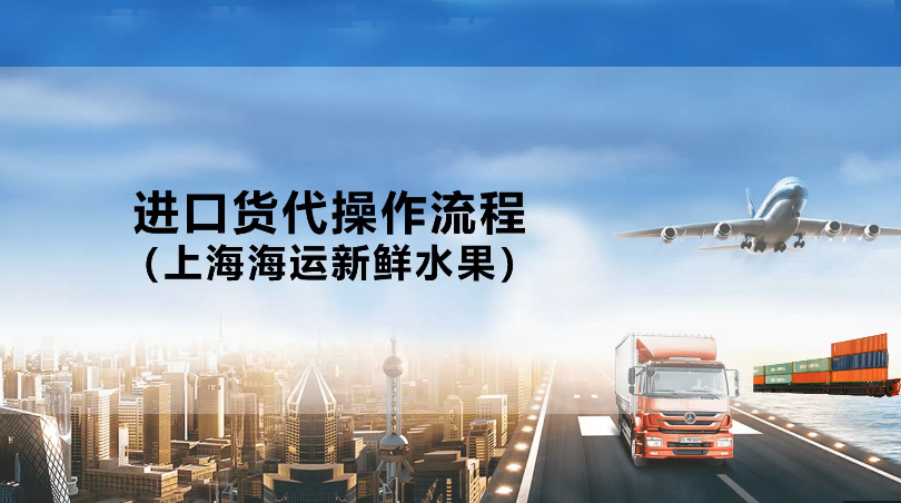 进口货代操作流程（上海海运新鲜水果）